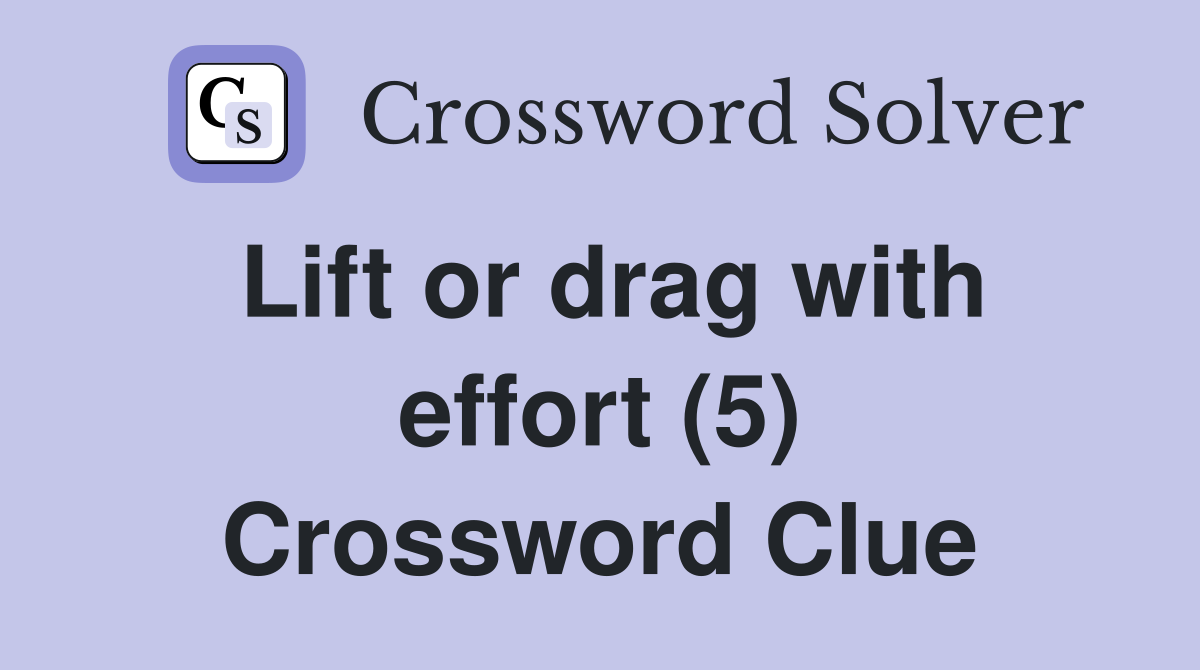 Lift or drag with effort (5) Crossword Clue