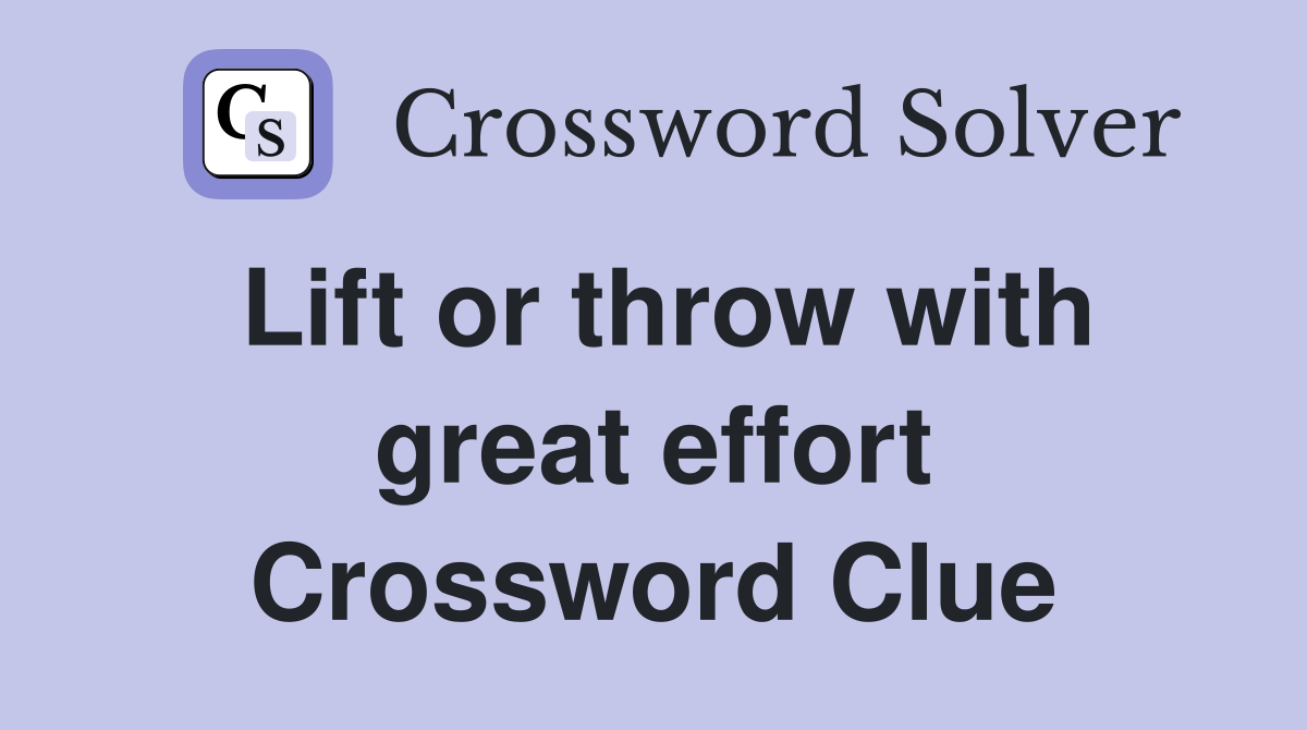 Lift or throw with great effort Crossword Clue