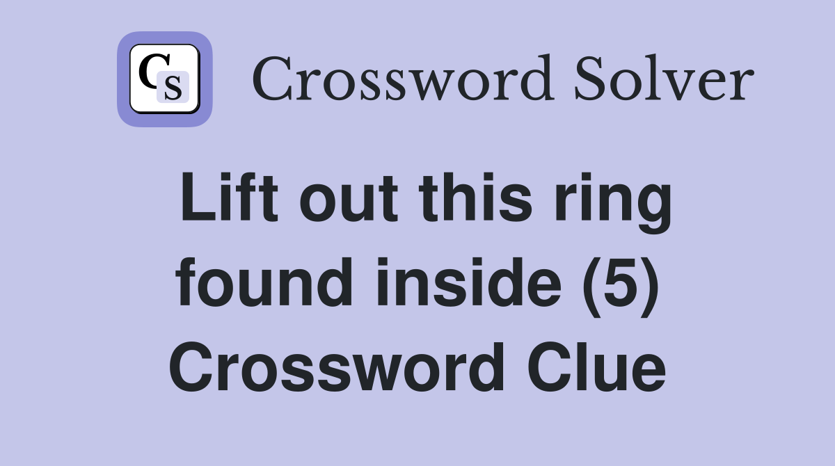 Lift out this ring found inside (5) Crossword Clue
