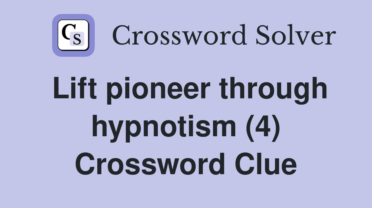 Lift pioneer through hypnotism (4) Crossword Clue