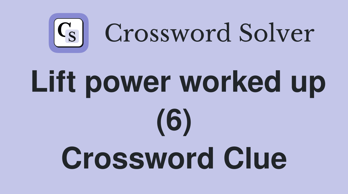 Lift power worked up (6) Crossword Clue