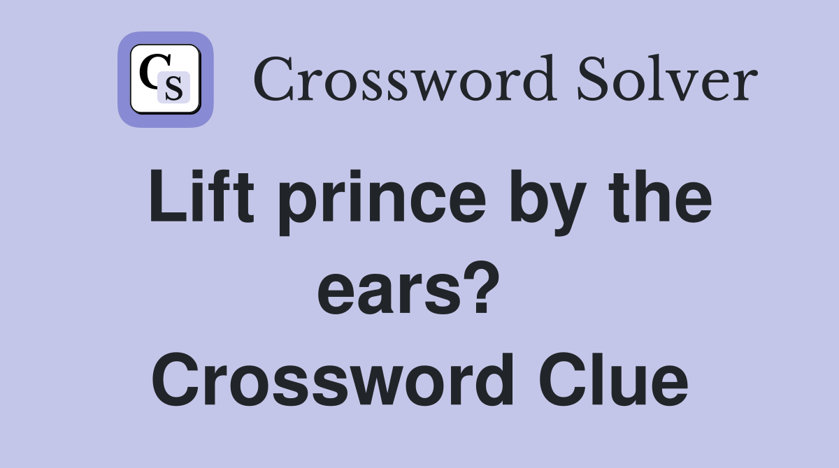 Lift prince by the ears?  Crossword Clue