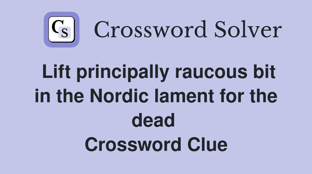 Lift principally raucous bit in the Nordic lament for the dead  Crossword Clue