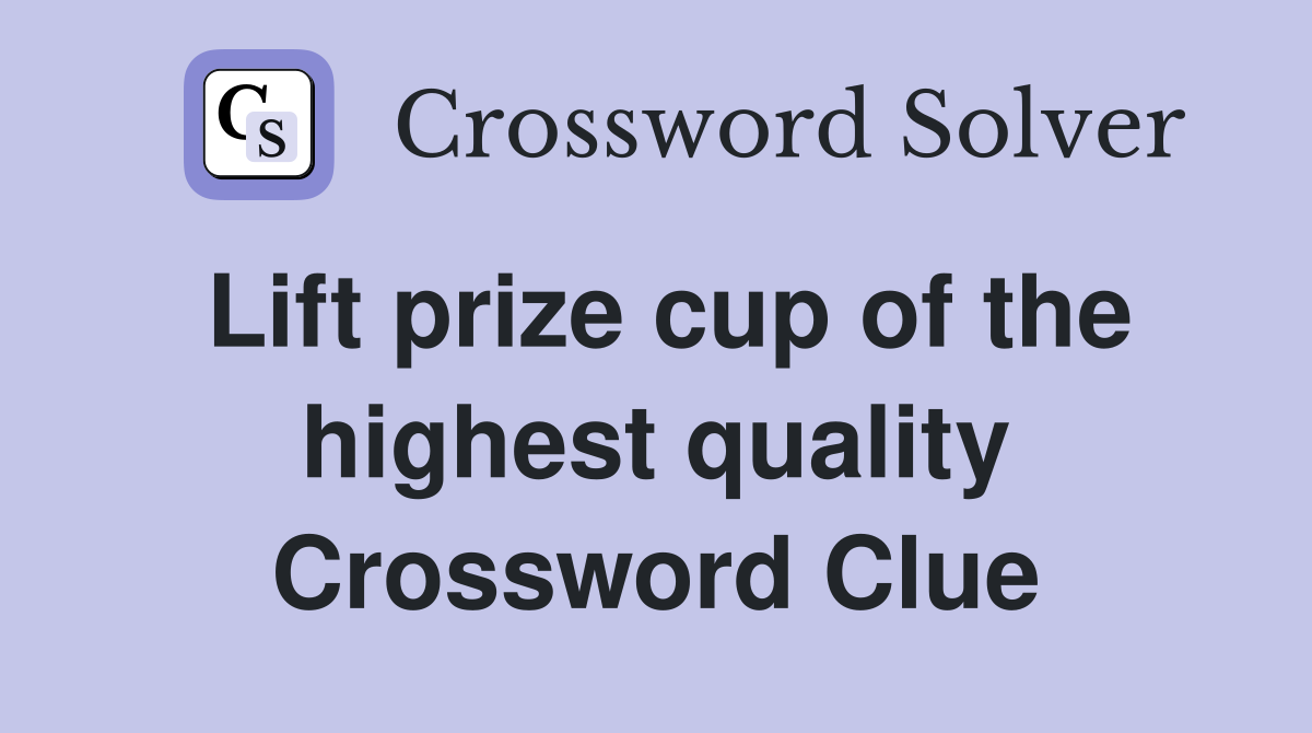 Lift prize cup of the highest quality Crossword Clue
