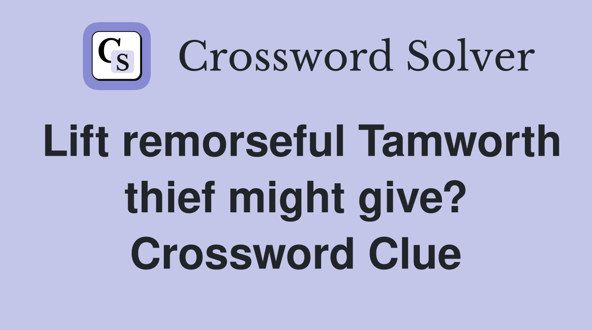 Lift remorseful Tamworth thief might give? Crossword Clue