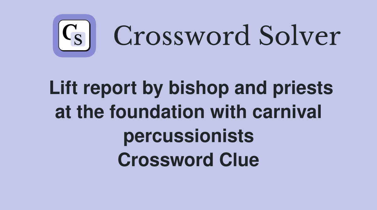 Lift report by bishop and priests at the foundation with carnival percussionists Crossword Clue
