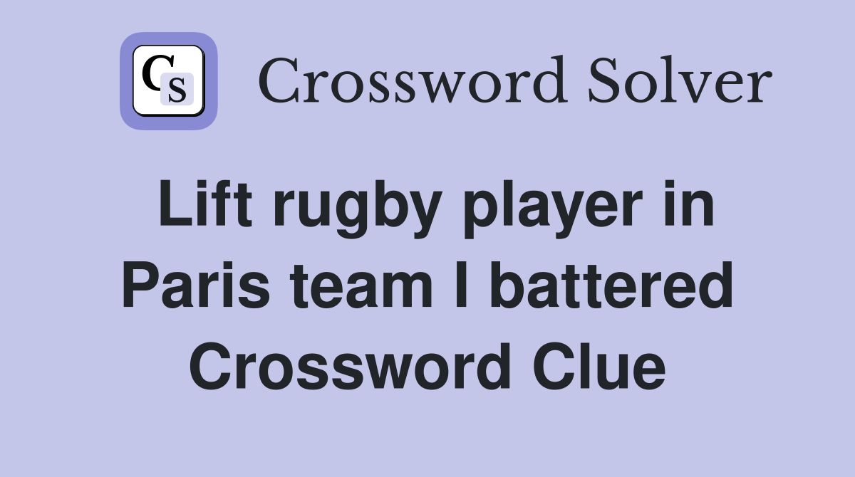 Lift rugby player in Paris team I battered Crossword Clue