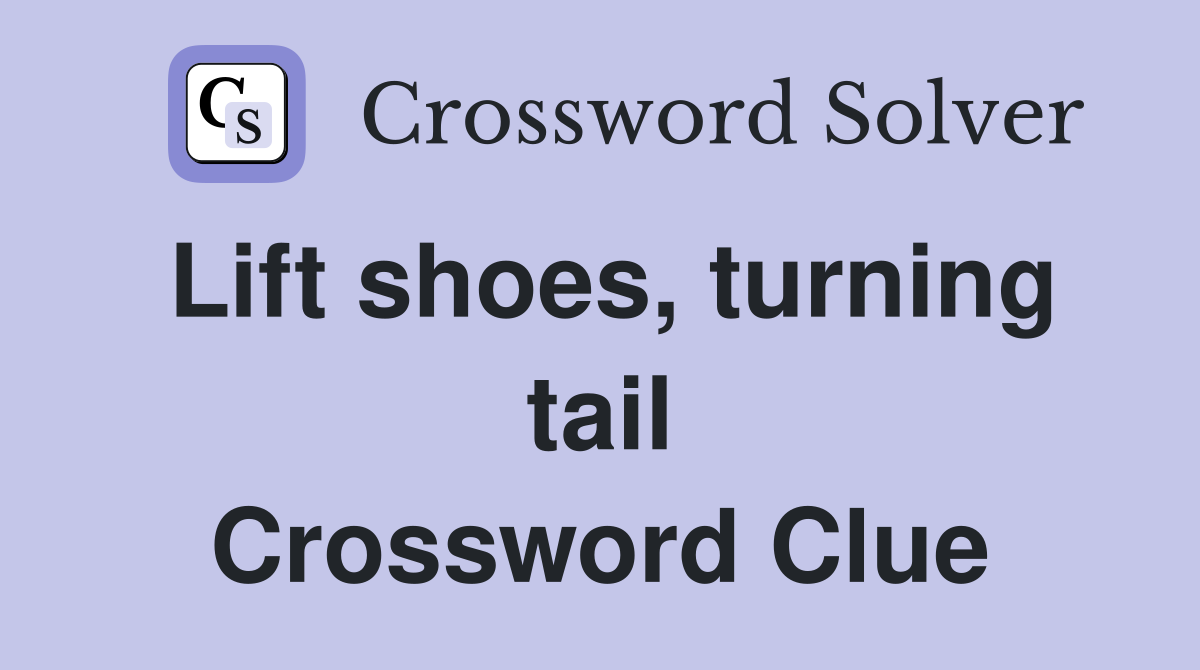 Lift shoes, turning tail Crossword Clue
