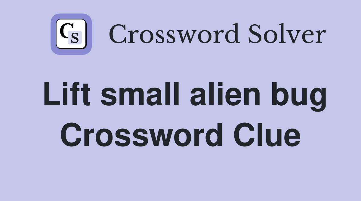 Lift small alien bug Crossword Clue