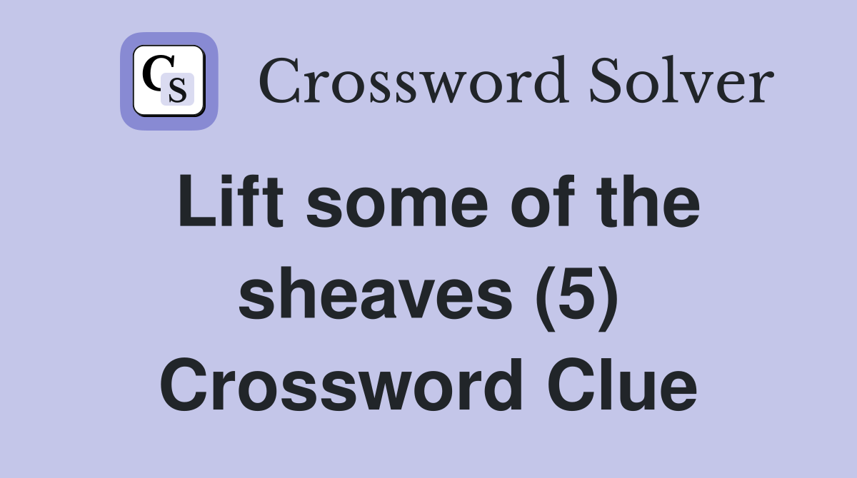 Lift some of the sheaves (5) Crossword Clue
