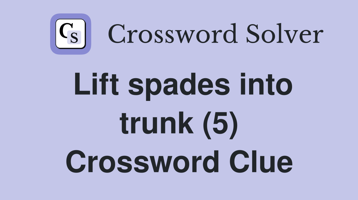 Lift spades into trunk (5) Crossword Clue