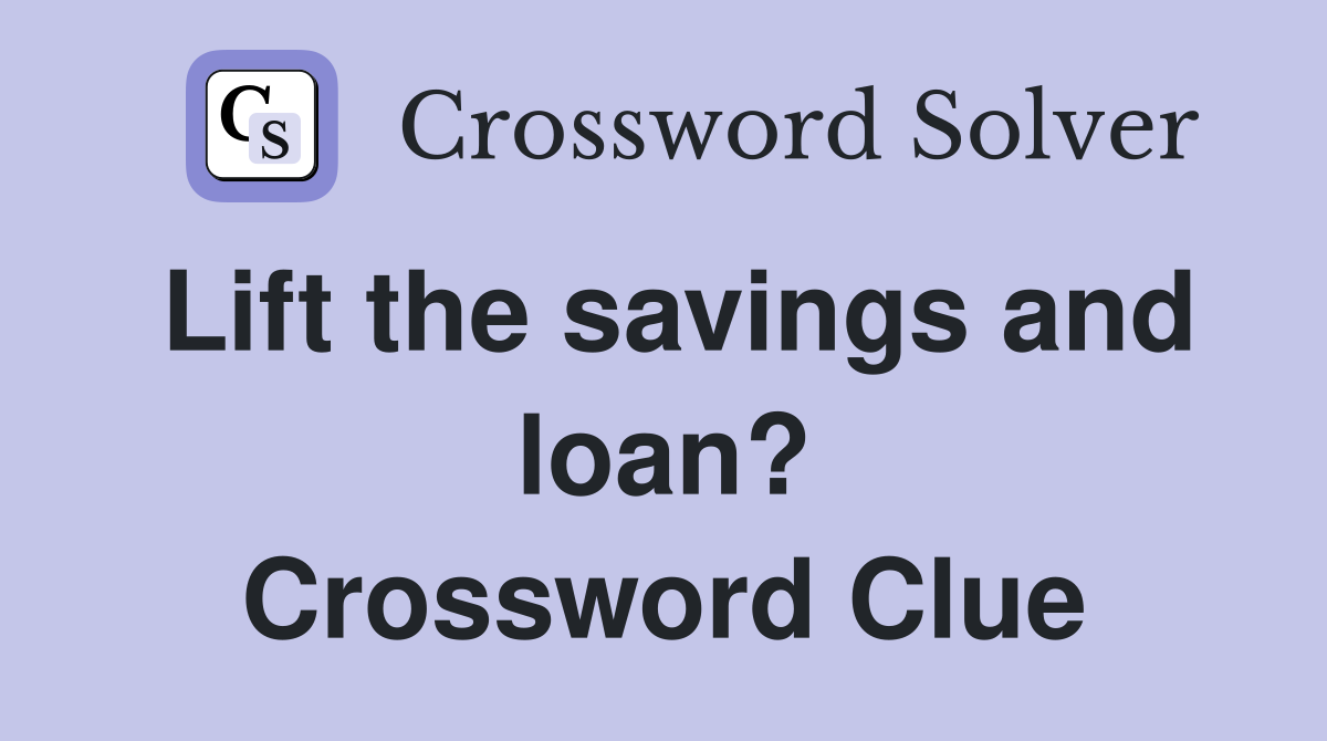 Lift the savings and loan? Crossword Clue