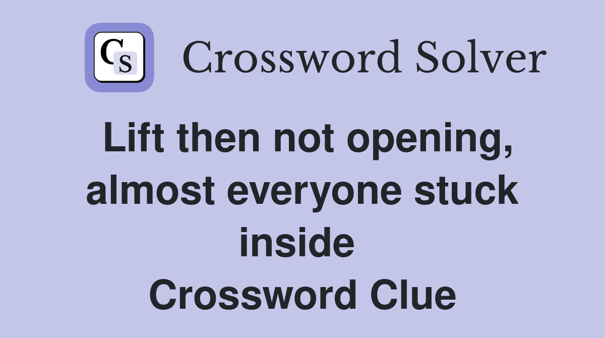 Lift then not opening, almost everyone stuck inside  Crossword Clue