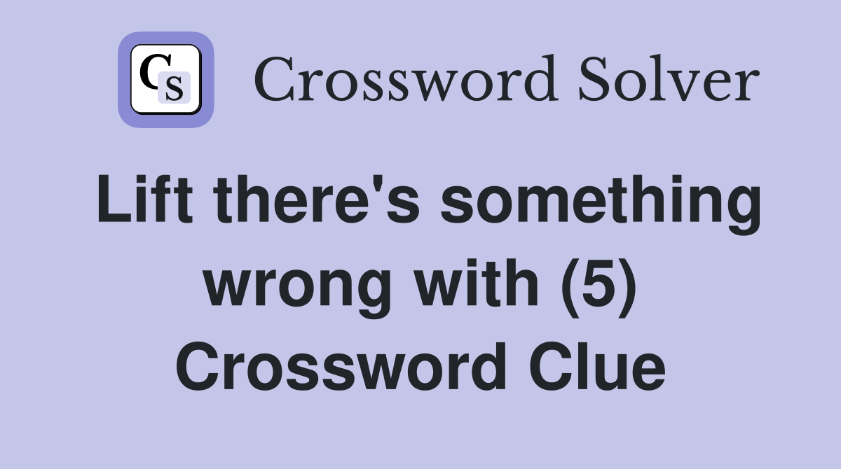 Lift there's something wrong with (5) Crossword Clue