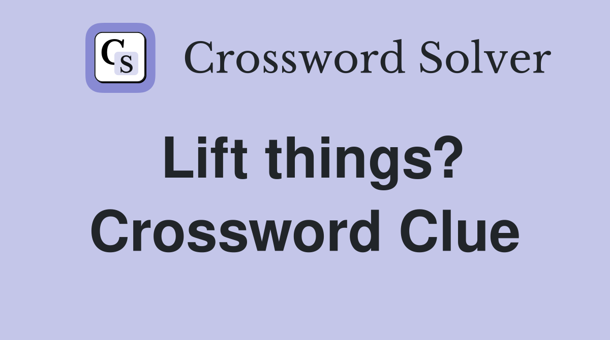 Lift things? Crossword Clue