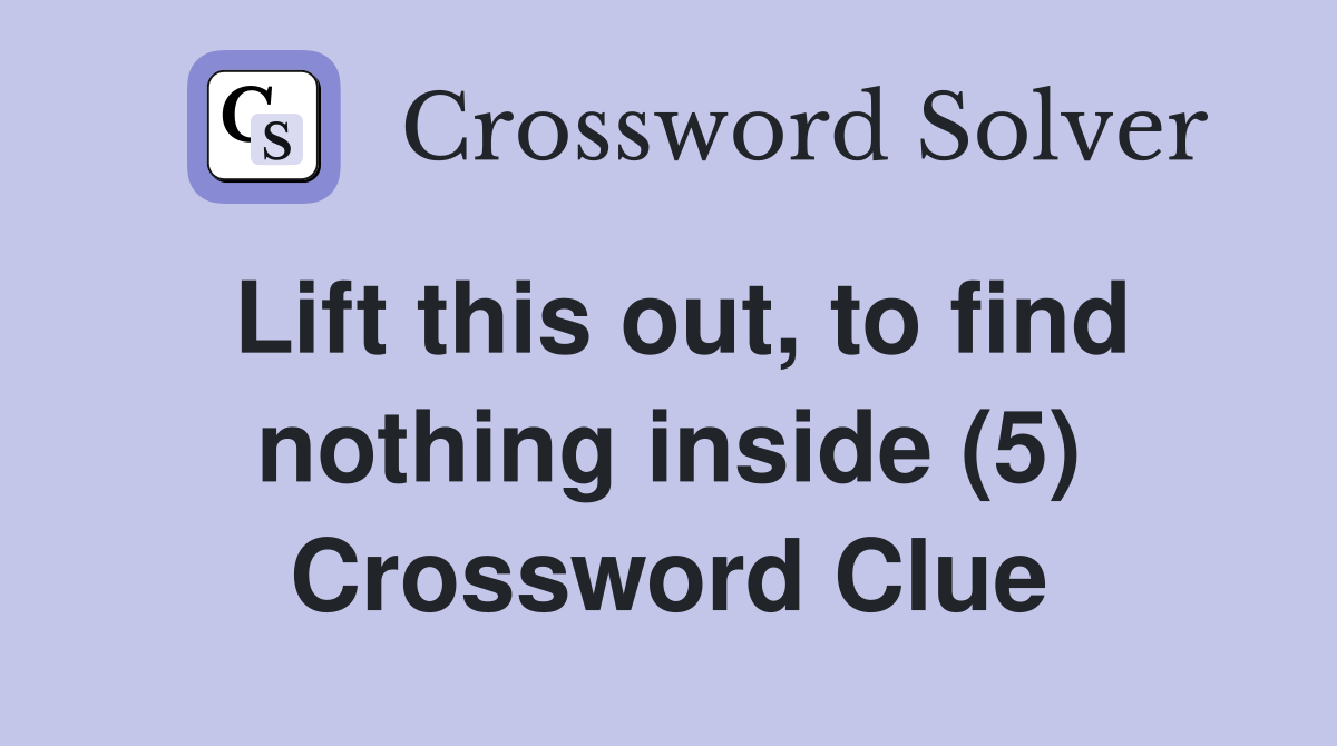 Lift this out, to find nothing inside (5) Crossword Clue