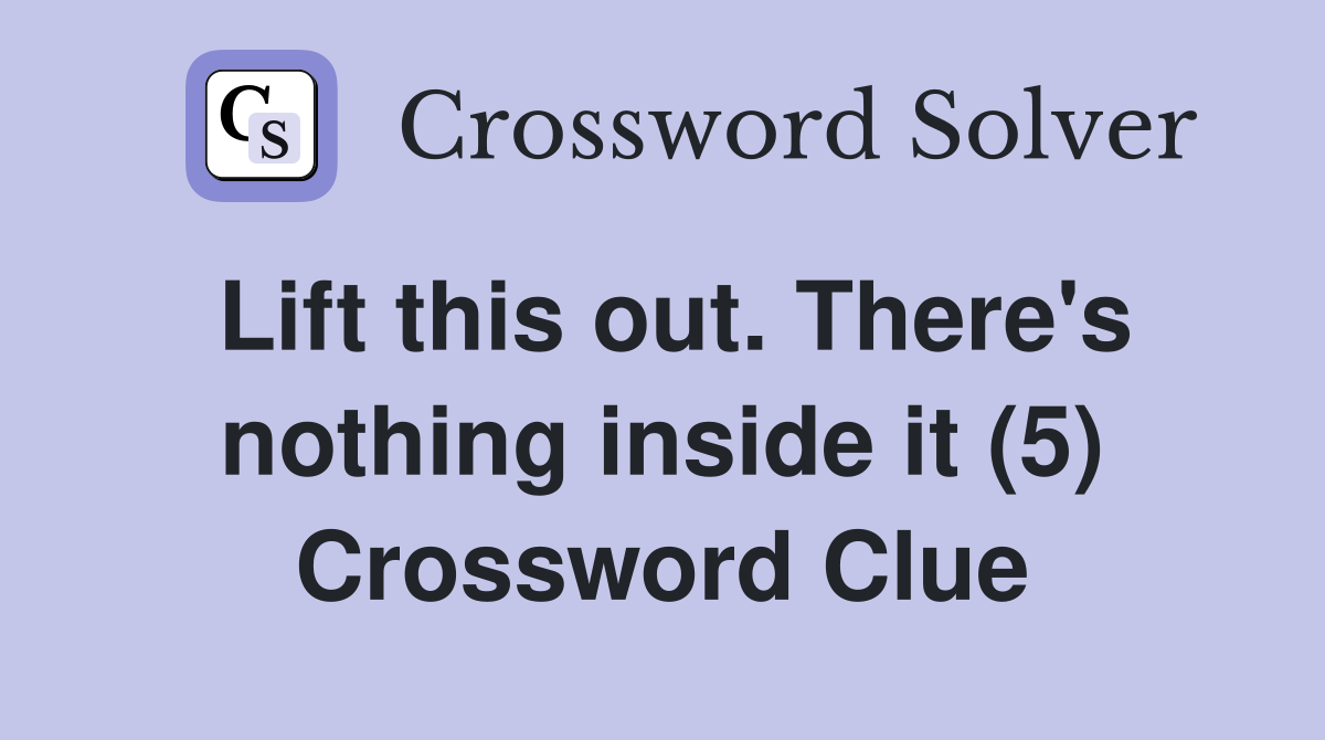 Lift this out. There's nothing inside it (5) Crossword Clue