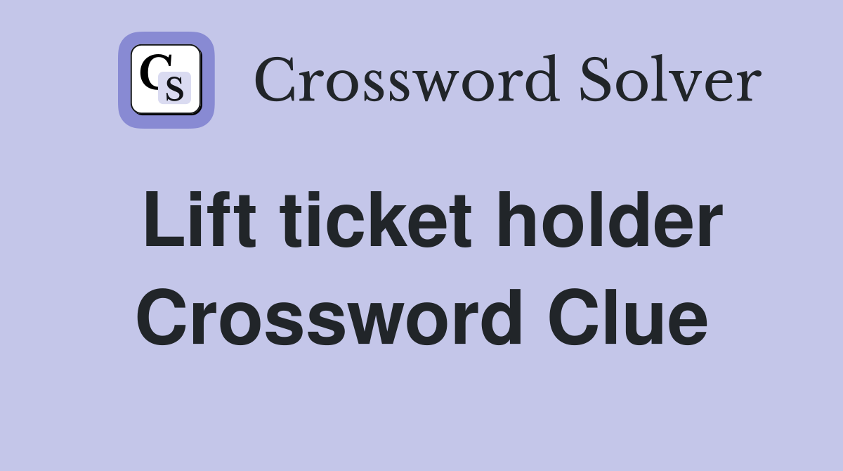 Lift ticket holder Crossword Clue