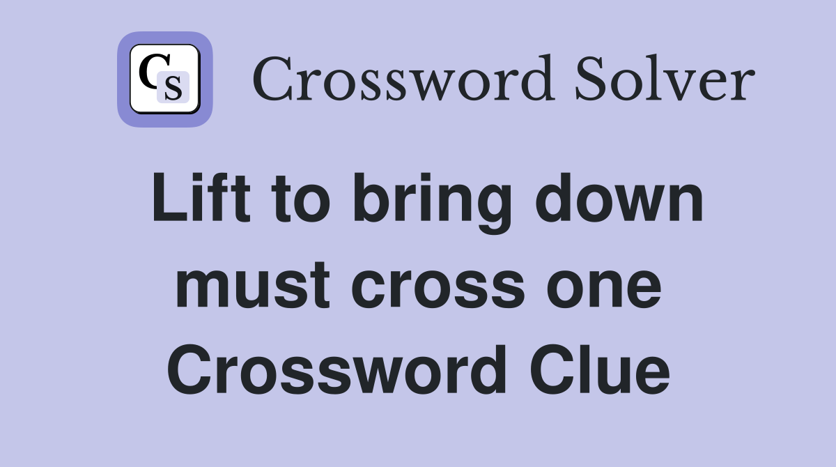 Lift to bring down must cross one Crossword Clue