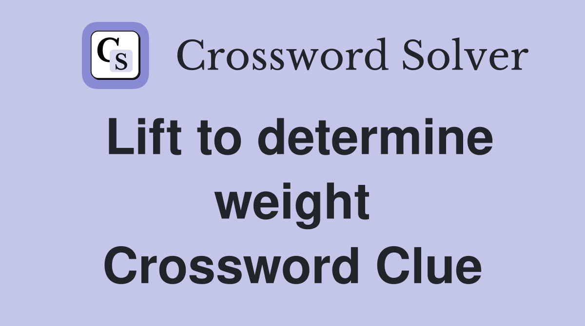 Lift to determine weight Crossword Clue