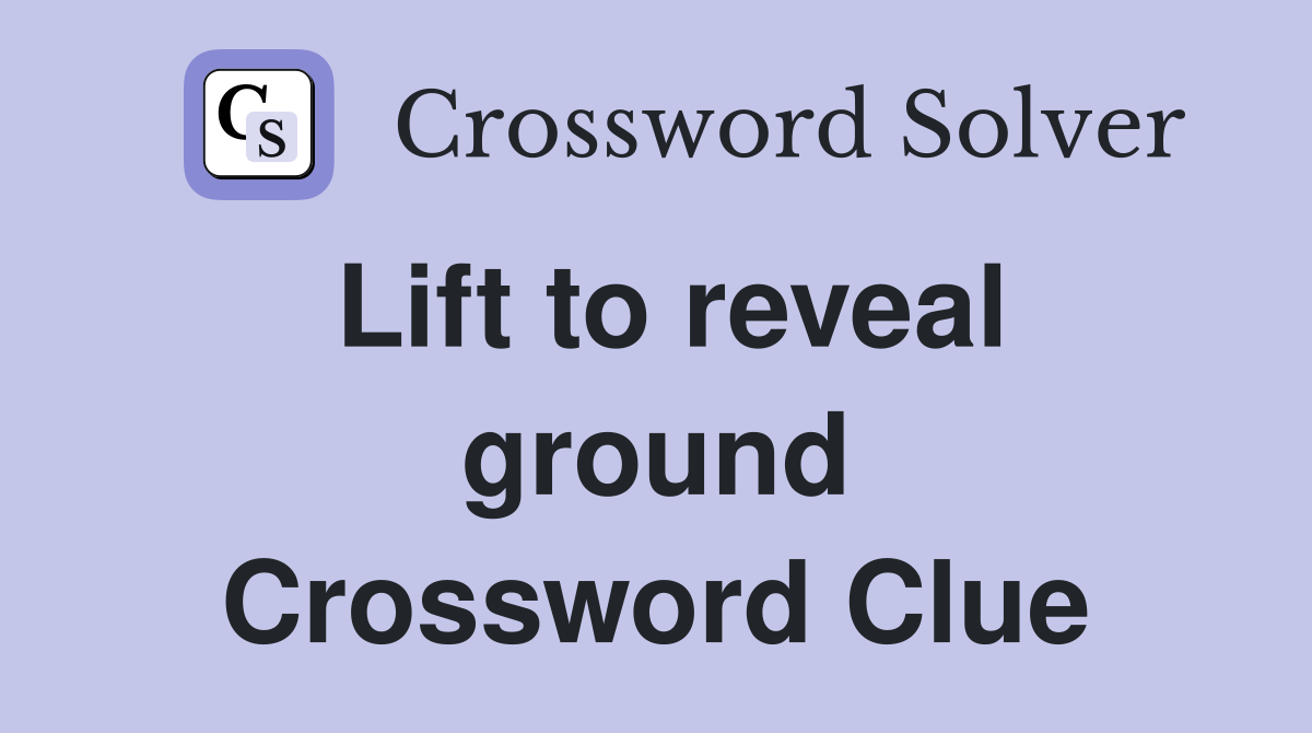 Lift to reveal ground Crossword Clue