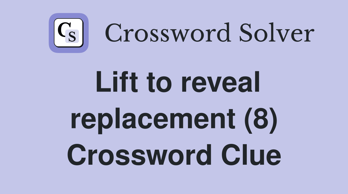 Lift to reveal replacement (8) Crossword Clue
