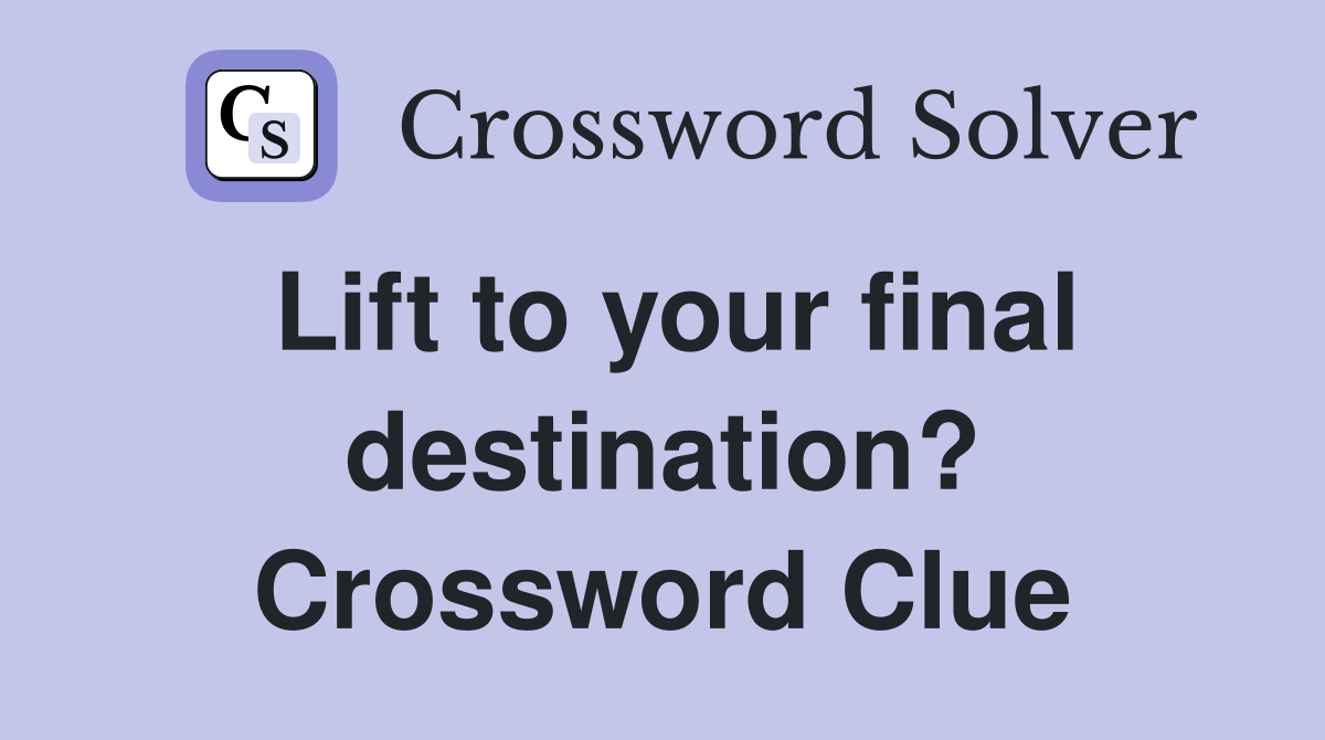Lift to your final destination? Crossword Clue