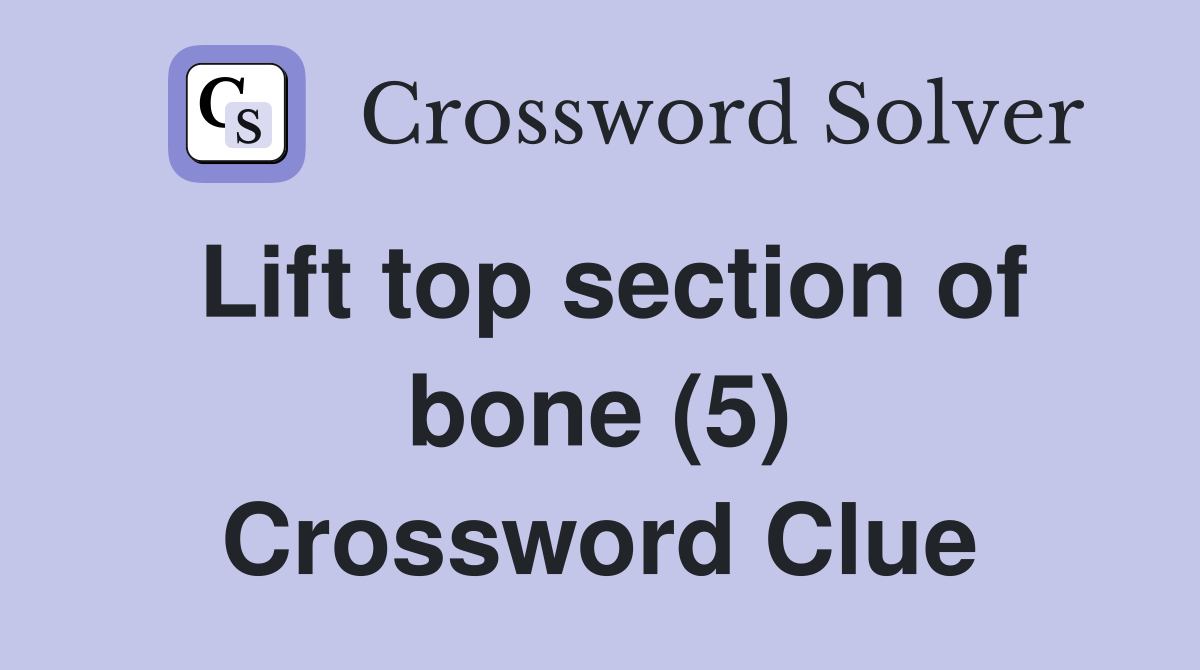 Lift top section of bone (5) Crossword Clue
