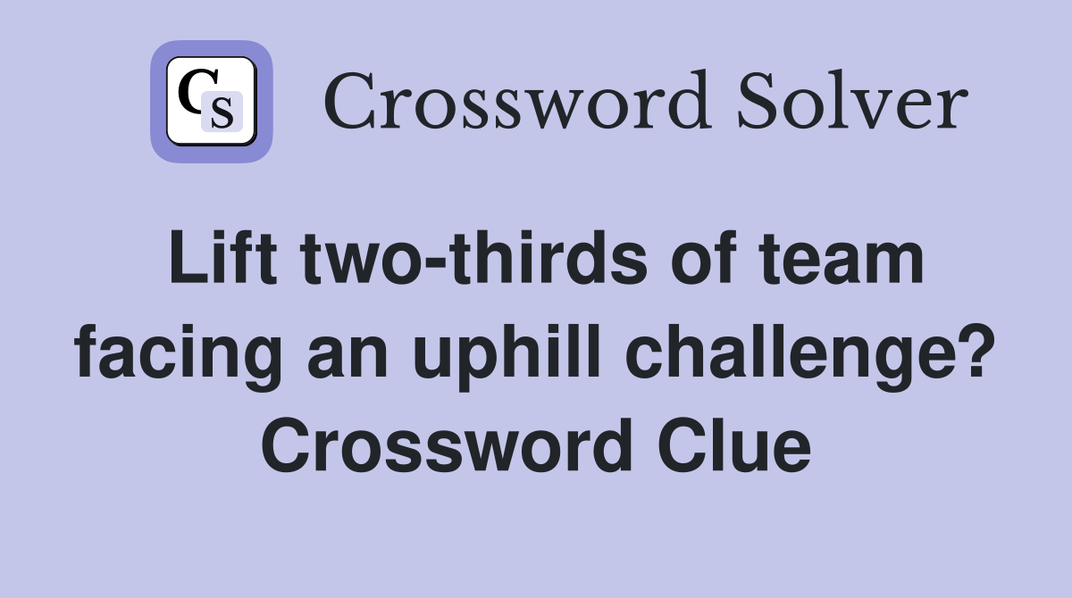 Lift two-thirds of team facing an uphill challenge? Crossword Clue