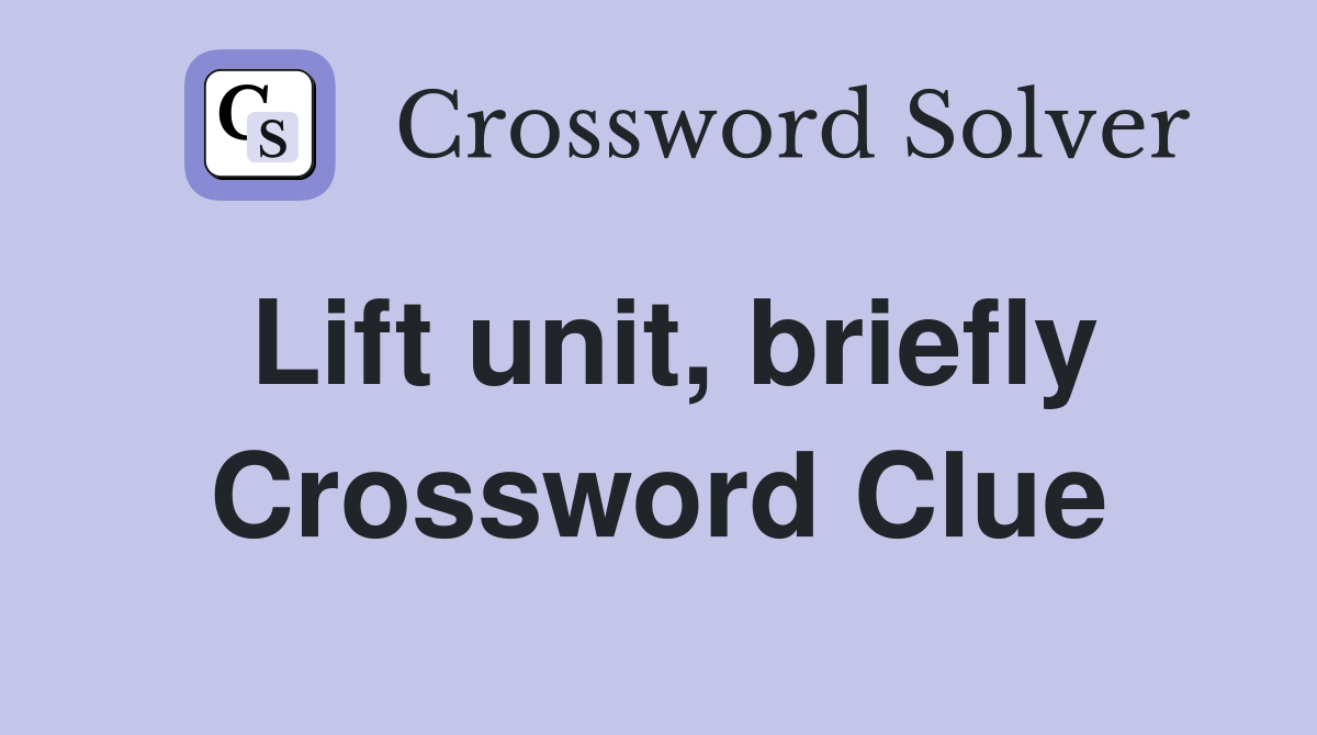 Lift unit, briefly Crossword Clue