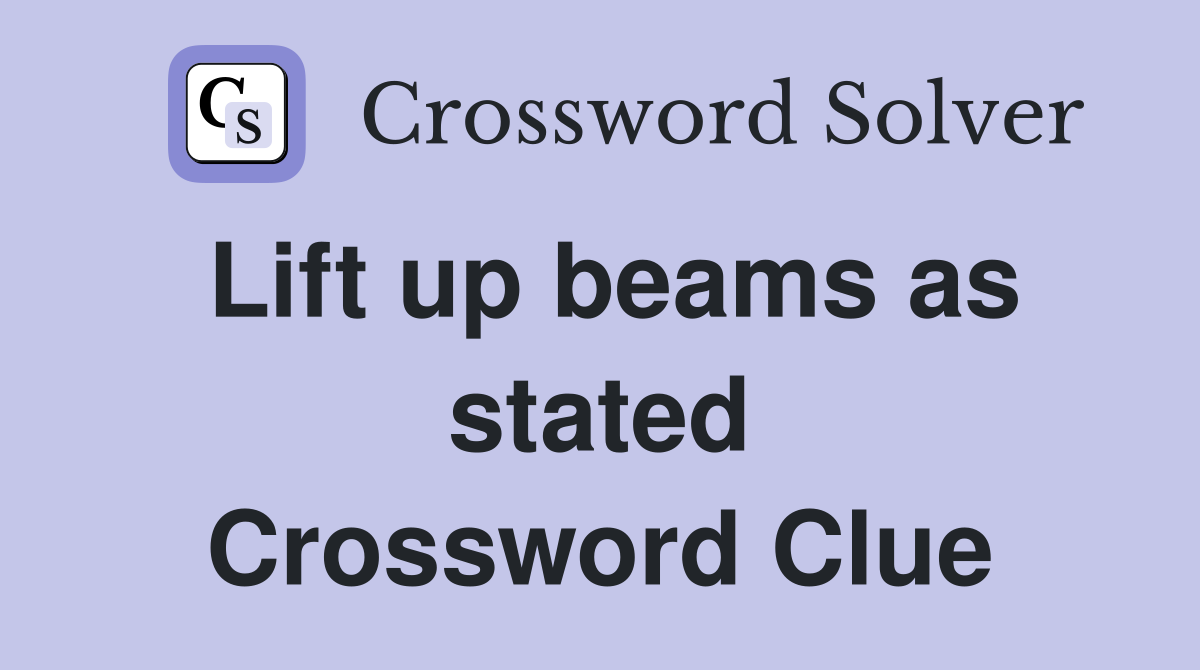 Lift up beams as stated Crossword Clue
