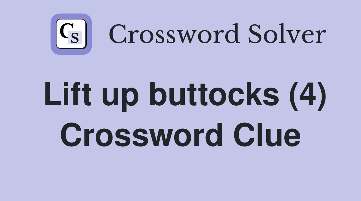 Lift up buttocks (4) Crossword Clue