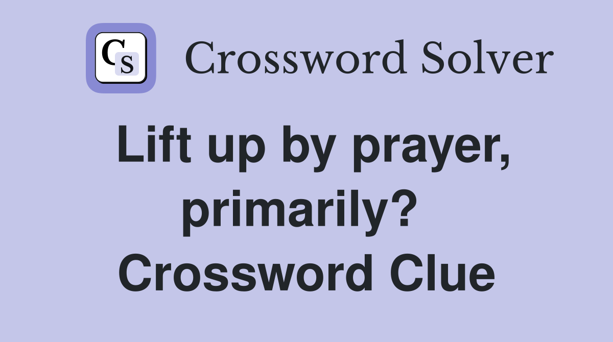 Lift up by prayer, primarily?  Crossword Clue