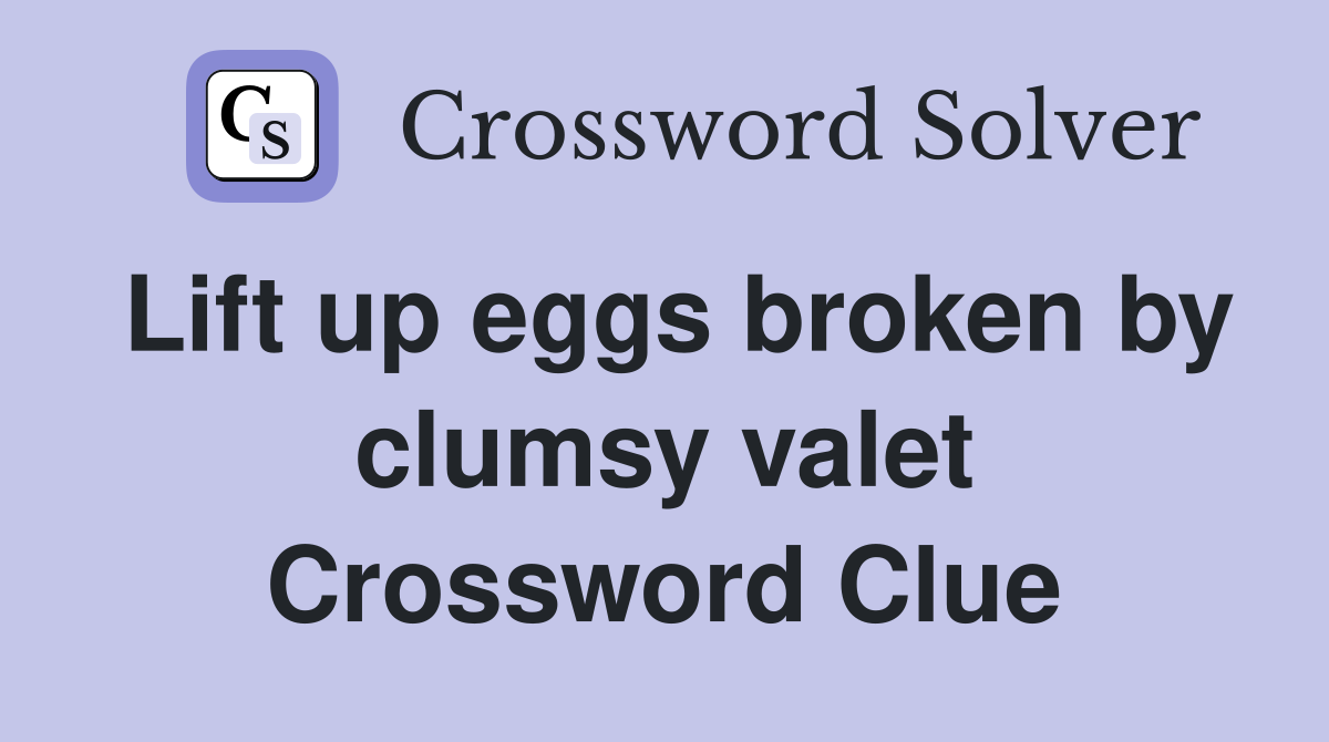 Lift up eggs broken by clumsy valet Crossword Clue