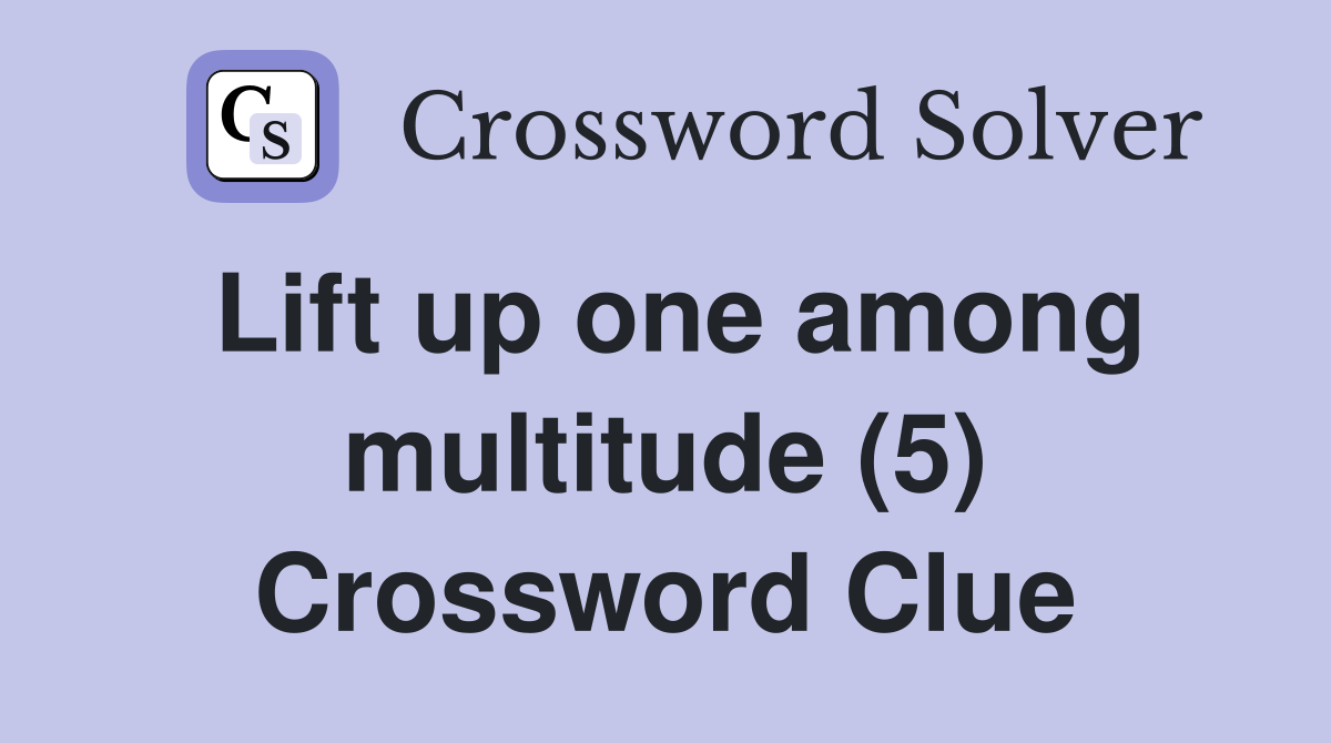 Lift up one among multitude (5) Crossword Clue