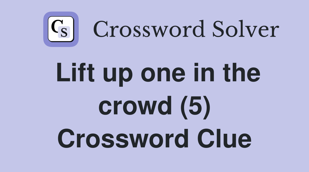 Lift up one in the crowd (5) Crossword Clue