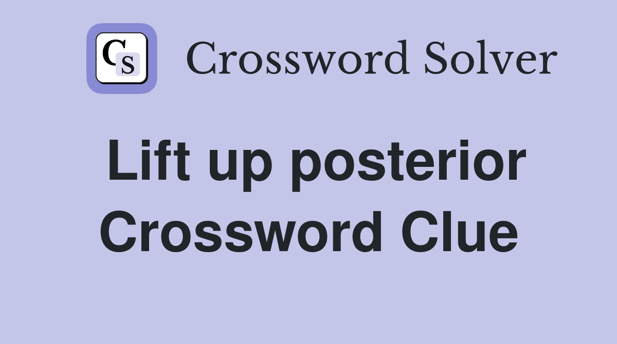 Lift up posterior Crossword Clue
