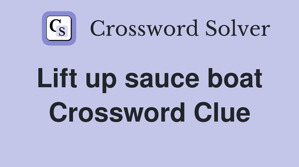 Lift up sauce boat  Crossword Clue