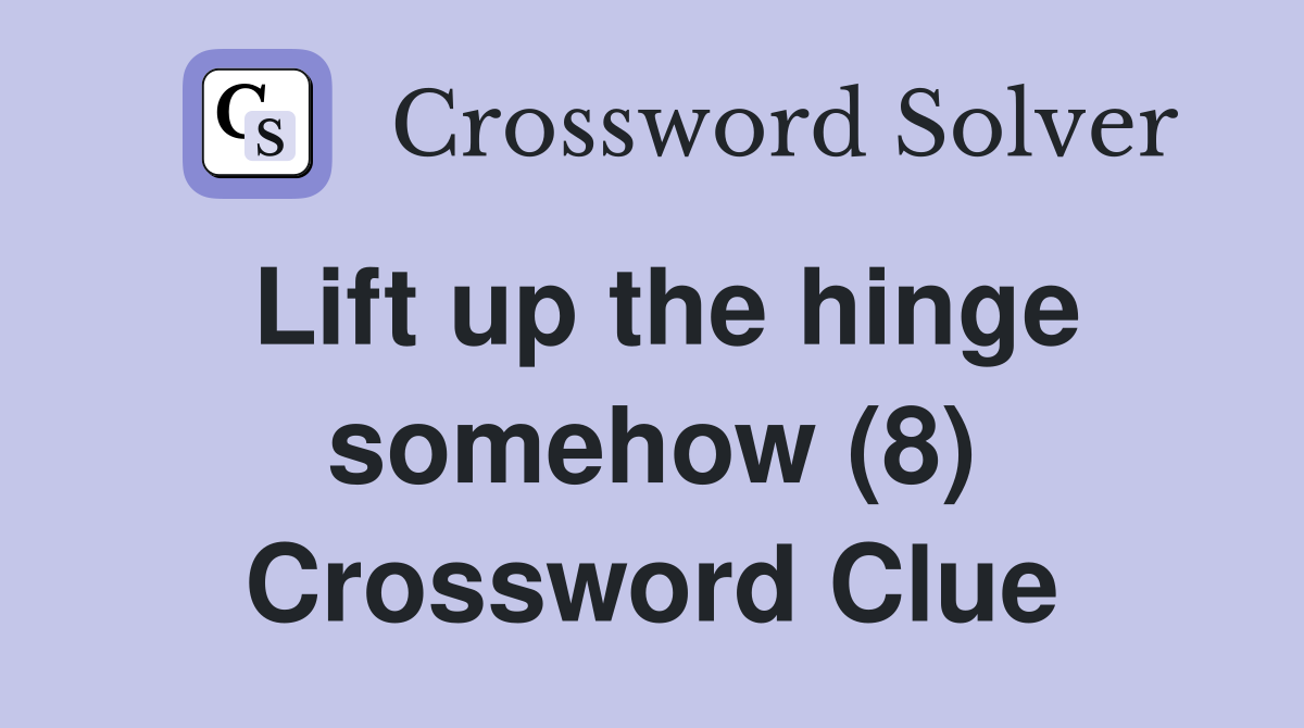 Lift up the hinge somehow (8) Crossword Clue