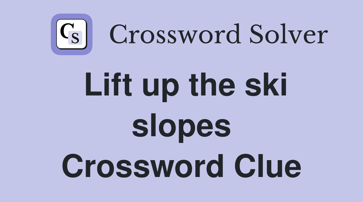 Lift up the ski slopes Crossword Clue