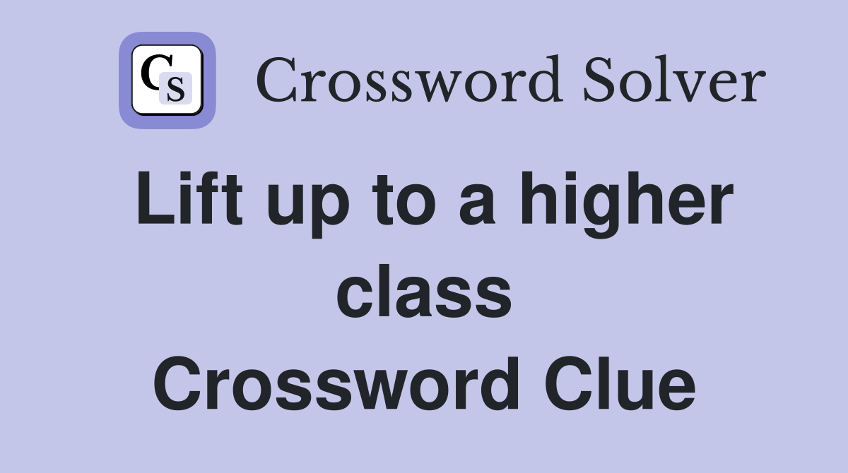 Lift up to a higher class Crossword Clue