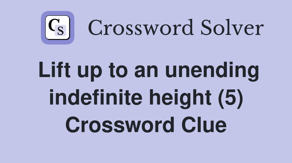 Lift up to an unending indefinite height (5) Crossword Clue