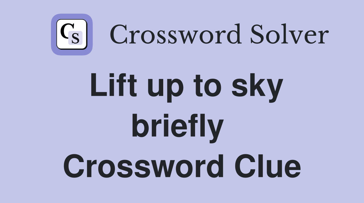Lift up to sky briefly  Crossword Clue