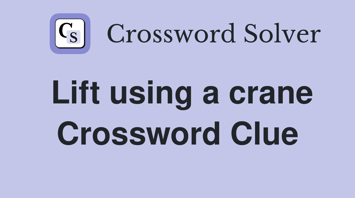 Lift using a crane Crossword Clue