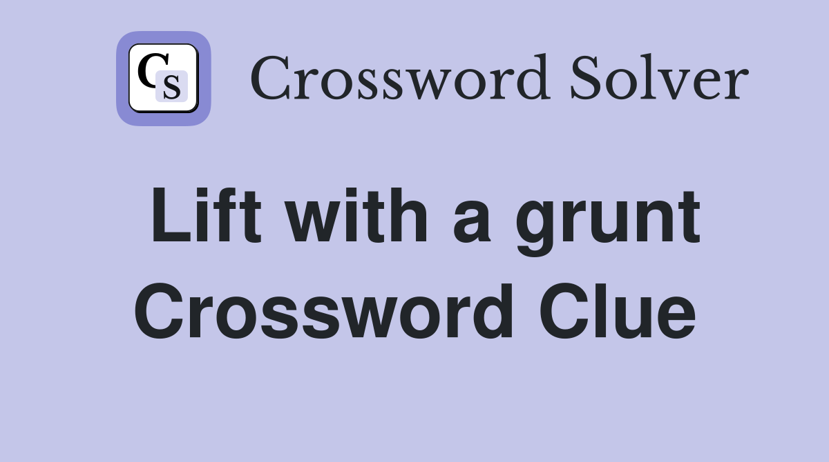 Lift with a grunt Crossword Clue