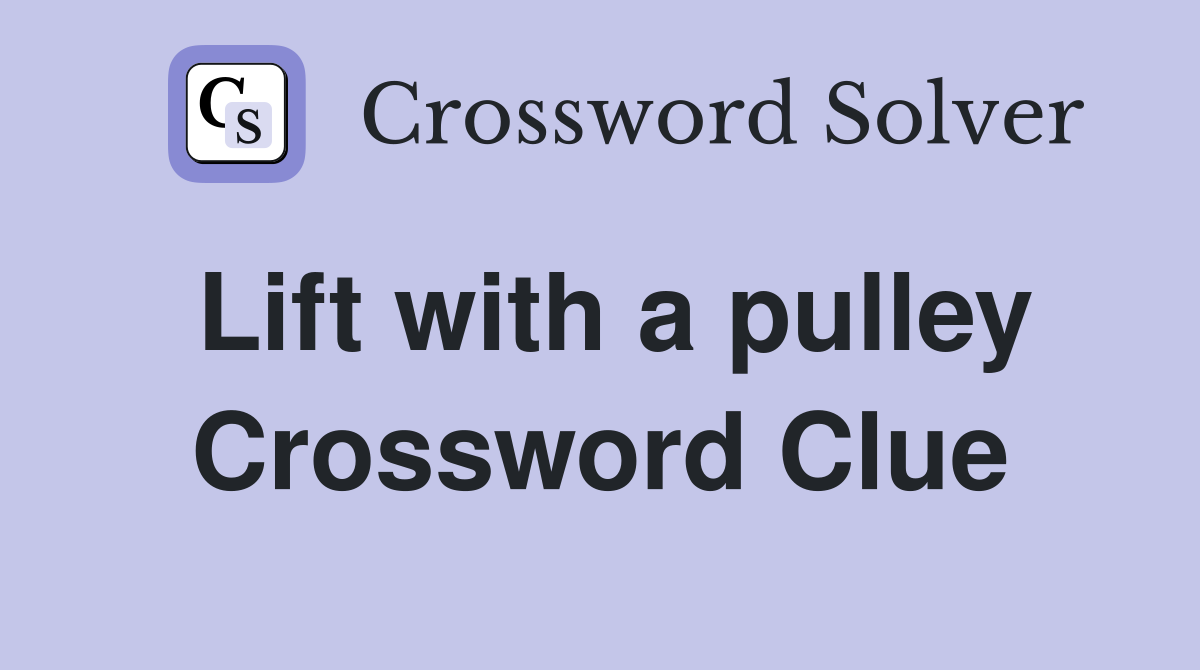 Lift with a pulley Crossword Clue