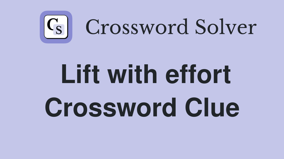 Lift with effort Crossword Clue