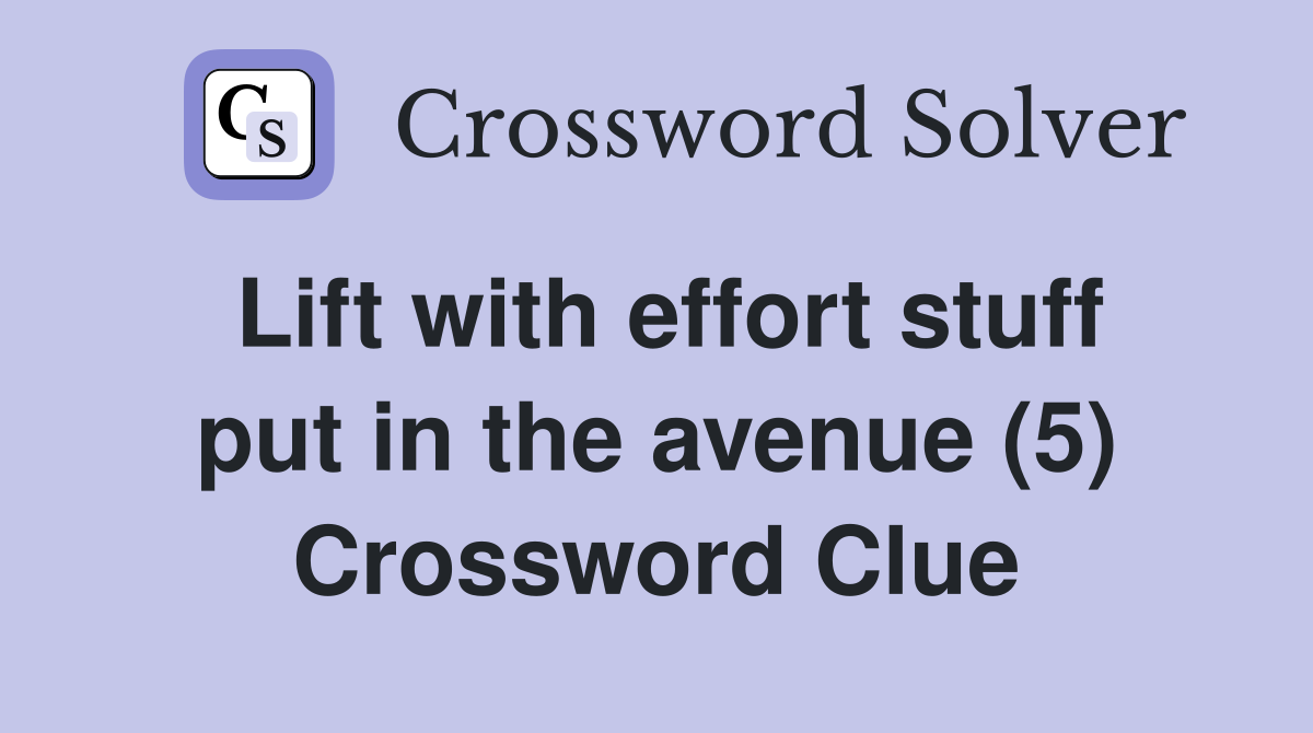 Lift with effort stuff put in the avenue (5) Crossword Clue