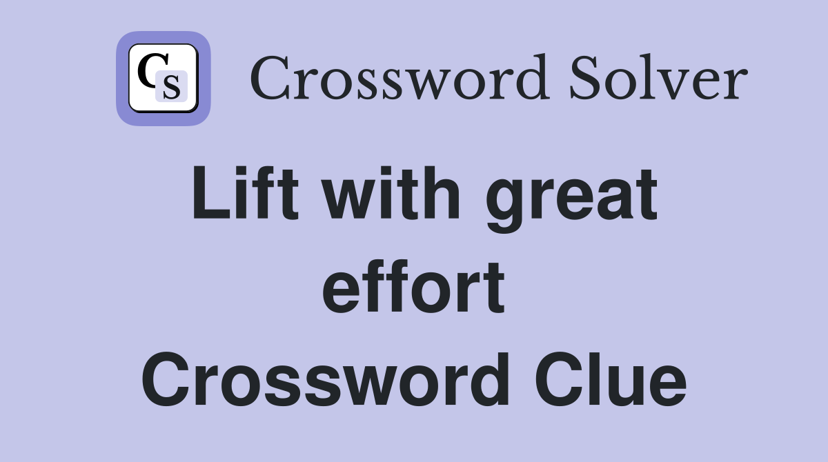 Lift with great effort Crossword Clue