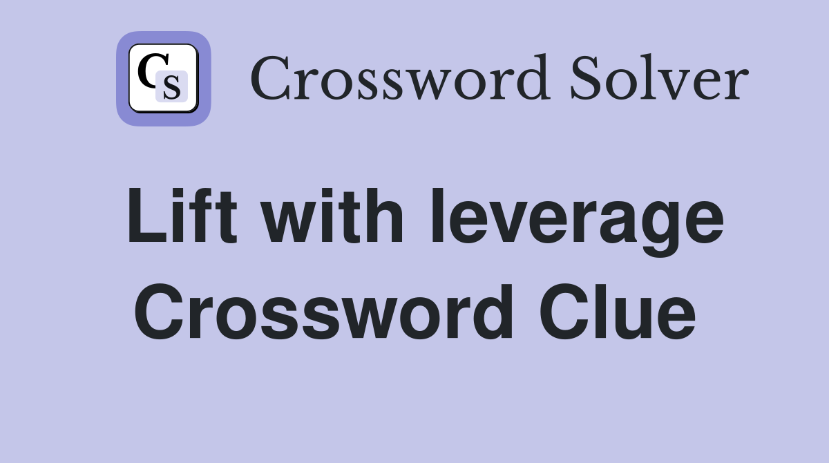 Lift with leverage Crossword Clue